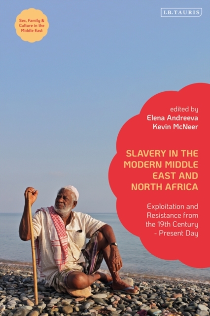 Slavery in the Modern Middle East and North Africa : Exploitation and Resistance from the 19th Century - Present Day, Hardback Book