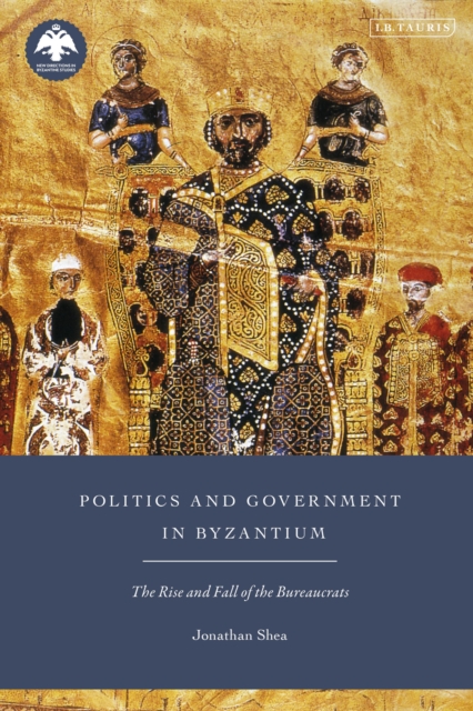 Politics and Government in Byzantium : The Rise and Fall of the Bureaucrats, Paperback / softback Book