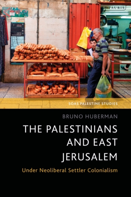 The Palestinians and East Jerusalem : Under Neoliberal Settler Colonialism, Hardback Book