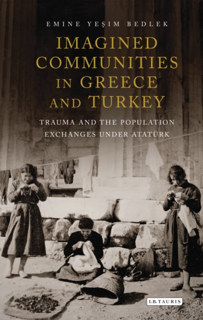 Imagined Communities in Greece and Turkey : Trauma and the Population Exchanges under Ataturk, Paperback / softback Book