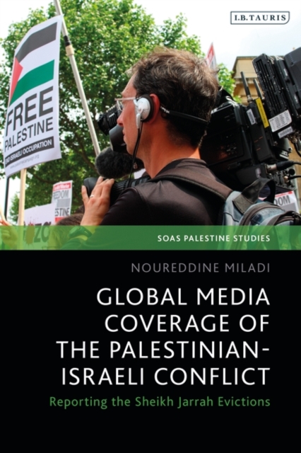 Global Media Coverage of the Palestinian-Israeli Conflict : Reporting the Sheikh Jarrah Evictions, Hardback Book