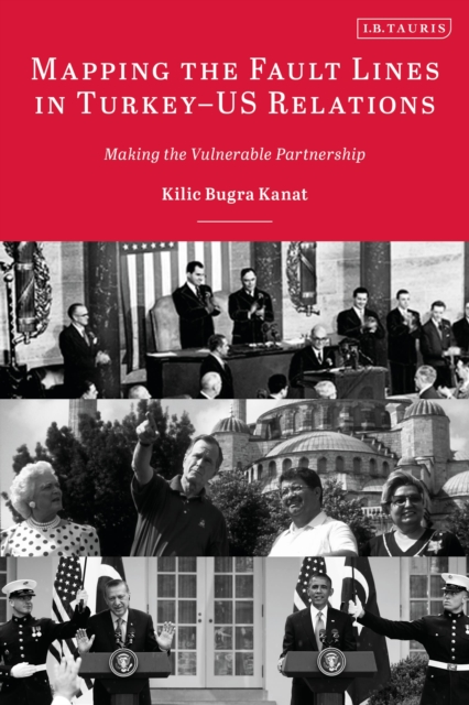 Mapping the Fault Lines in Turkey-US Relations : Making the Vulnerable Partnership, Hardback Book