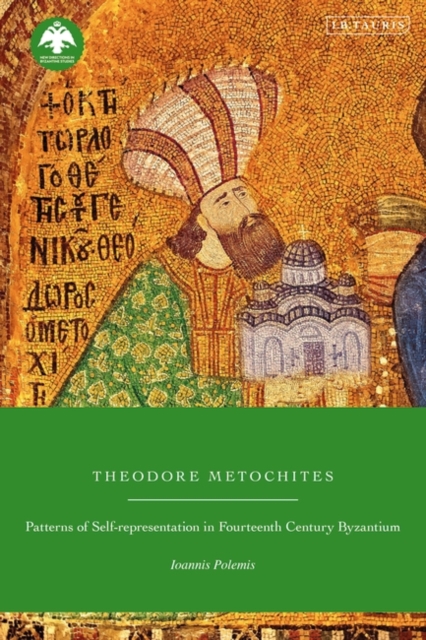 Theodore Metochites : Patterns of Self-Representation in Fourteenth-Century Byzantium, Hardback Book