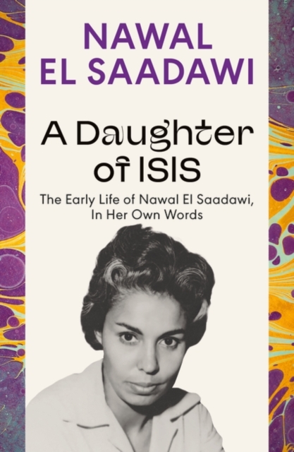 A Daughter of Isis : The Early Life of Nawal El Saadawi, In Her Own Words, Paperback / softback Book