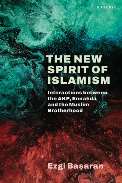 The New Spirit of Islamism : Interactions between the AKP, Ennahda and the Muslim Brotherhood, Paperback / softback Book