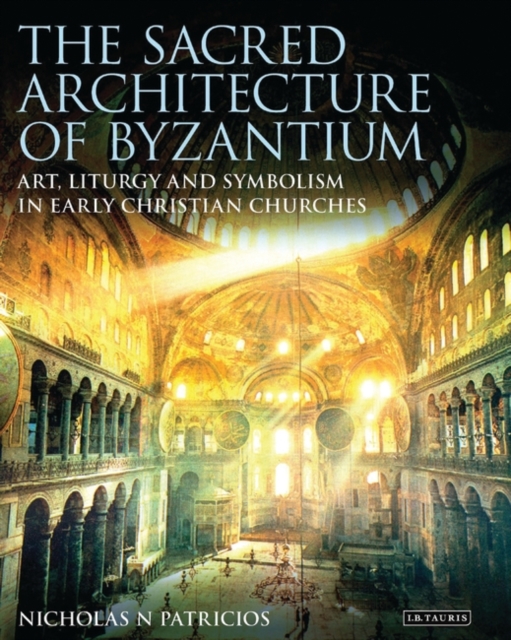 The Sacred Architecture of Byzantium : Art, Liturgy and Symbolism in Early Christian Churches, PDF eBook