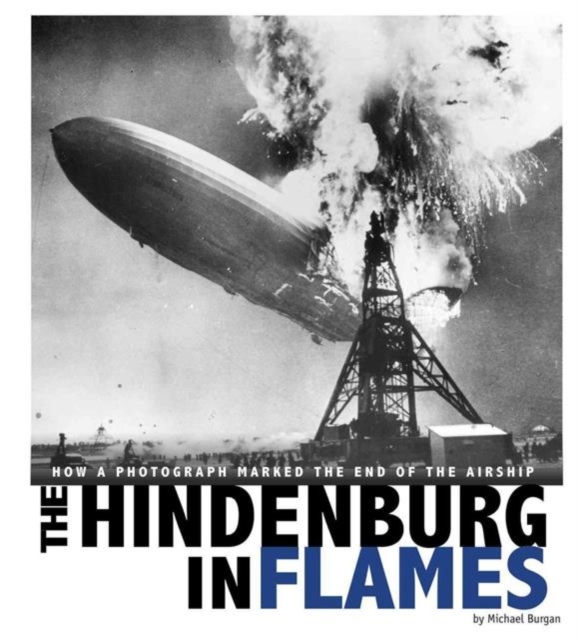 Hindenburg in Flames: How a Photograph Marked the End of the Airship, Paperback / softback Book
