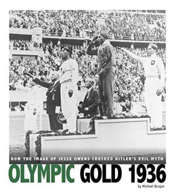 Olympic Gold 1936: How the Image of Jesse Owens Crushed Hitler's Evil Myth : How the Image of Jesse Owens Crushed Hitler's Evil Myth, Paperback / softback Book