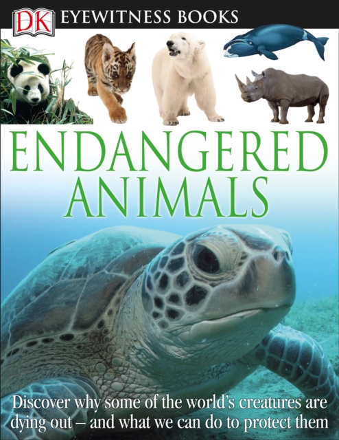 DK Eyewitness Books: Endangered Animals : Discover Why Some of the World's Creatures Are Dying Out and What We Can Do to Protect Them, Hardback Book
