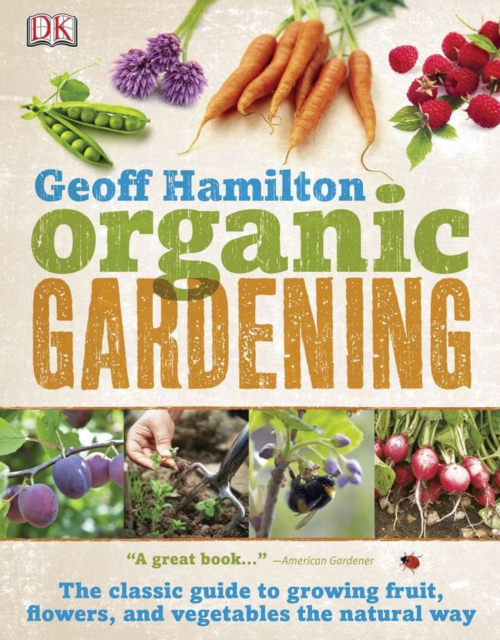 Organic Gardening : The Classic Guide to Growing Fruit, Flowers, and Vegetables the Natural Way, Paperback / softback Book