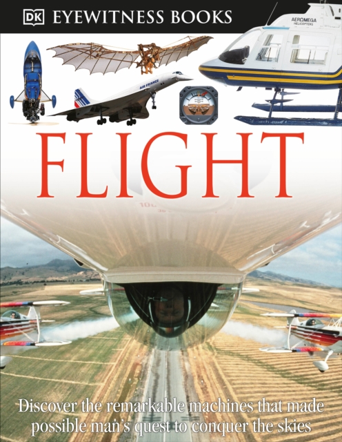 DK Eyewitness Books: Flight : Discover the Remarkable Machines That Made Possible Man's Quest  to Conquer the Skies, Hardback Book