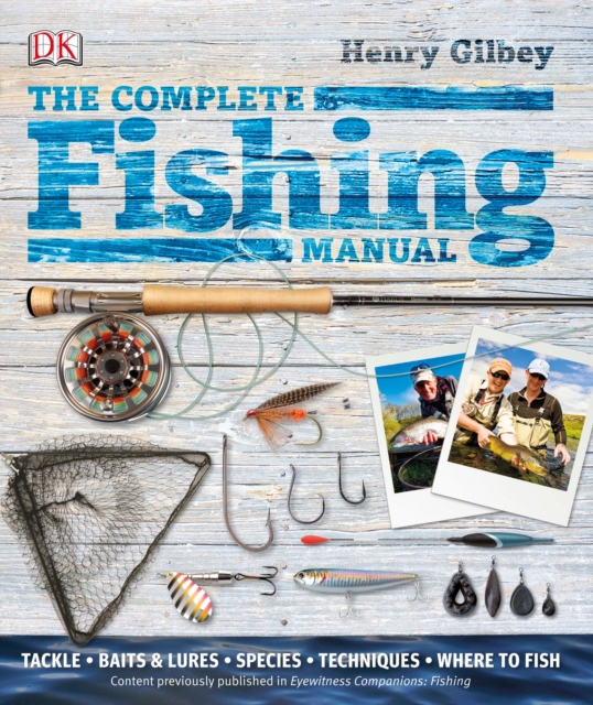 The Complete Fishing Manual : Tackle, Baits and Lures, Species, Techniques, Where to Fish, Hardback Book