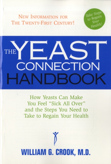 Yeast Connection Handbook : How Yeasts Can Make You Feel 'Sick All Over' and the Steps You Need to Take to Regain Your Health, Paperback / softback Book