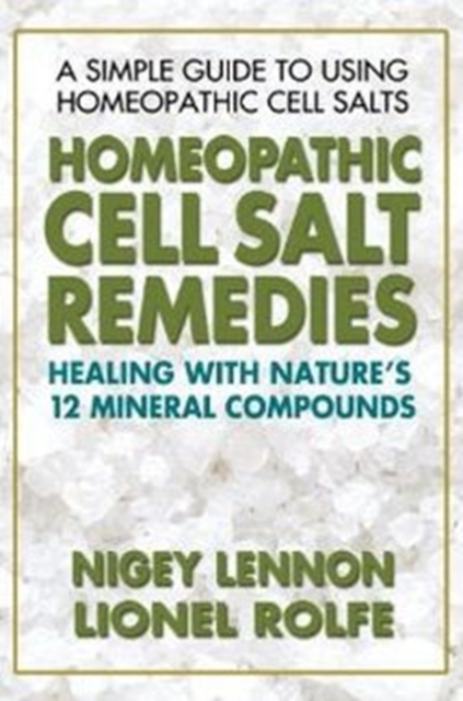 Homeopathic Cell Salt Remedies : Healing with Natures Twelve Mineral Compounds, Paperback / softback Book
