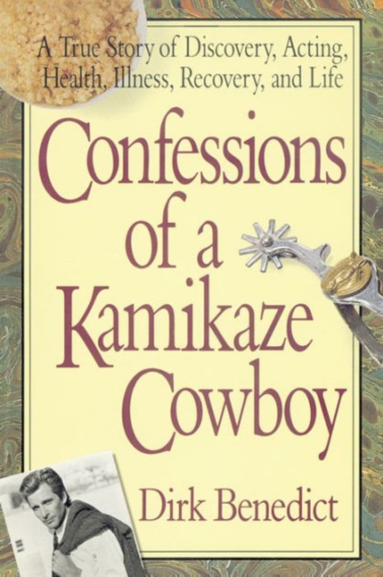 Confessions of a Kamikaze Cowboy : A True Story of Discovery Acting Health Illness Recovery and Life, Paperback / softback Book