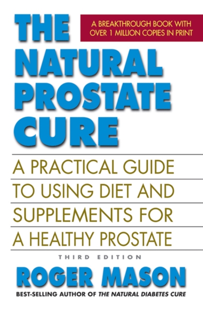 The Natural Prostate Cure : A Practical Guide to Using Diet and Supplements for a Healthy Prostate, Paperback / softback Book