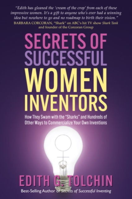 Secrets of Successful Women Inventors : How They Swam with the "Sharks" and Hundreds of Other Ways to Commercialize Your Own Inventions, Paperback / softback Book