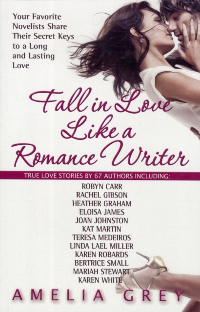 Fall in Love Like A Romance Writer : Your Favorite Novelists Write About Their Own True Romances, Paperback / softback Book