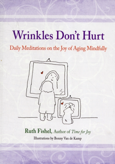 Wrinkles Don't Hurt : Daily Meditations on the Joy of Aging Mindfully, Paperback / softback Book