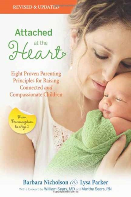 Attached at the Heart : Eight Proven Parenting Principles for Raising Connected and Compassionate Children, Paperback Book
