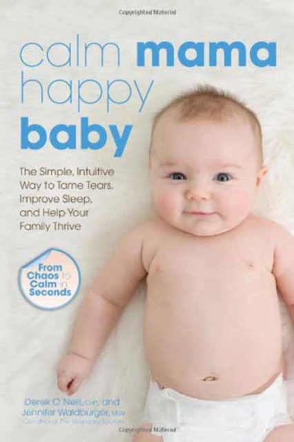 Calm Mama, Happy Baby : The Simple, Intuitive Way to Tame Tears, Improve Sleep, and Help Your Family Thrive, Paperback / softback Book