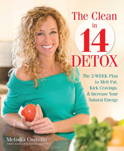 The Clean in 14 Detox : The 2-Week Plan to Melt Fat, Kick Cravings, and Increase Your Natural Energy, EPUB eBook
