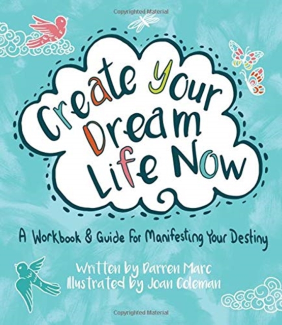 Create Your Dream Life Now : A Workbook and Guide for Manifesting Your Destiny, Paperback / softback Book