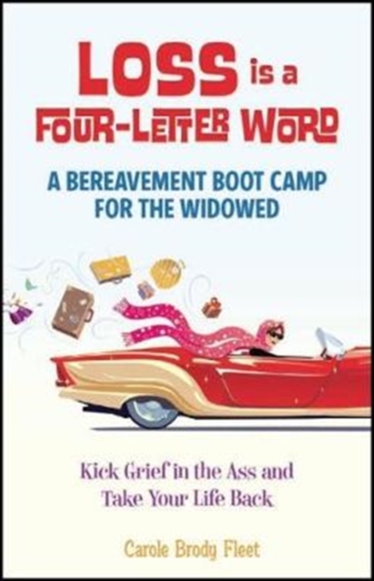 Loss Is a Four-Letter Word : A Bereavement Boot Camp for the Widowed--Kick Grief in the Ass and Take Your Life Back, Paperback / softback Book