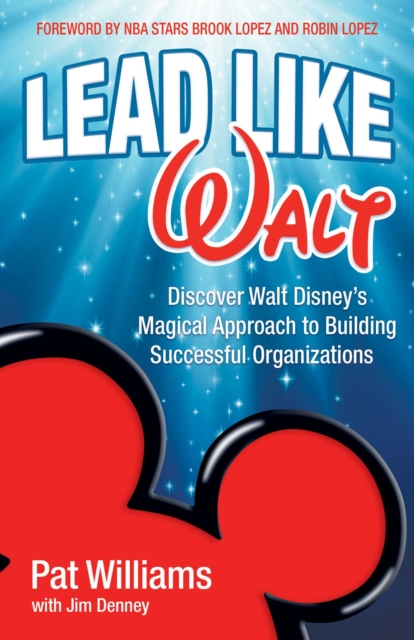 Lead Like Walt : Discover Walt Disney's Magical Approach to Building Successful Organizations, EPUB eBook