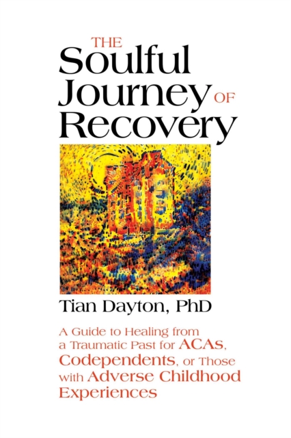 The Soulful Journey of Recovery : A Guide to Healing from a Traumatic Past for ACAs, Codependents, or Those with Adverse Childhood Experiences, EPUB eBook