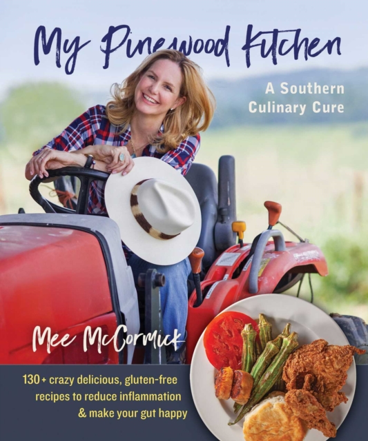 My Pinewood Kitchen, A Southern Culinary Cure : 130+ Crazy Delicious, Gluten-Free Recipes to Reduce Inflammation and Make Your Gut Happy, EPUB eBook