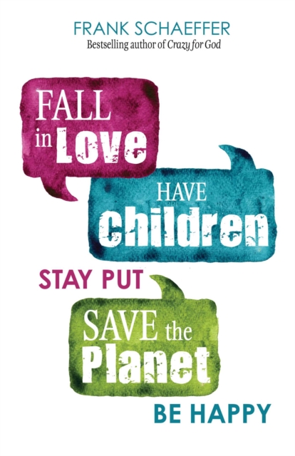 Fall in Love, Have Children, Stay Put, Save the Planet, Be Happy, Paperback / softback Book