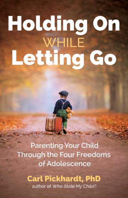 Holding On While Letting Go : Parenting Your Child Through the Four Freedoms of Adolescence, EPUB eBook