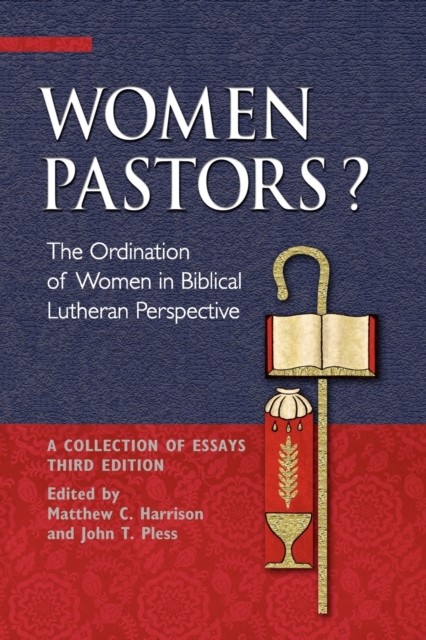 Women Pastors? : The Ordination of Women in Biblical Lutheran Perspective: A Collection of Essays, Paperback / softback Book