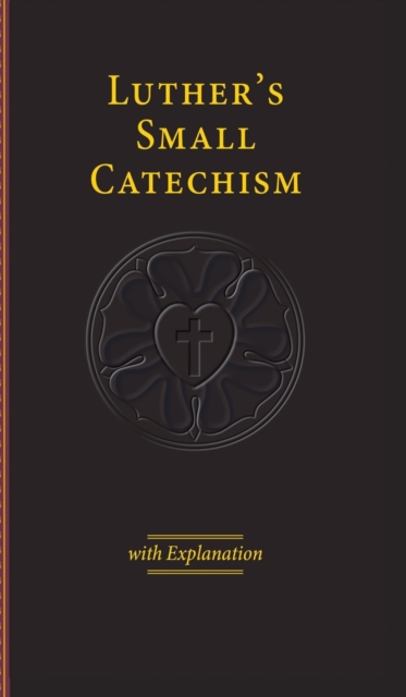 Luther's Small Catechism & Explanation - 2017 Edition, Hardback Book