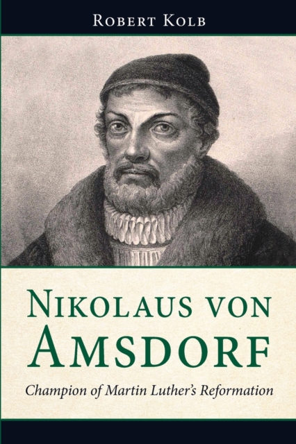 Nikolaus Von Amsdorf : Champion of Martin Luther's Reformation, Paperback / softback Book