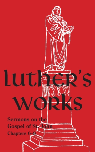 Luther's Works - Volume 23 : (Sermons on Gospel of St John Chapters 6-8), Hardback Book