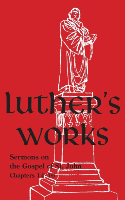 Luther's Works - Volume 24 : (Sermons on Gospel of St John Chapters 14-16), Hardback Book