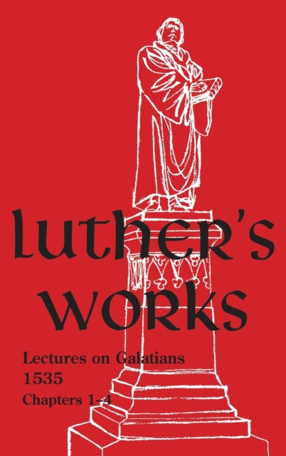 Luther's Works - Volume 26 : (Lectures on Galatians Chapters 1-4), Hardback Book