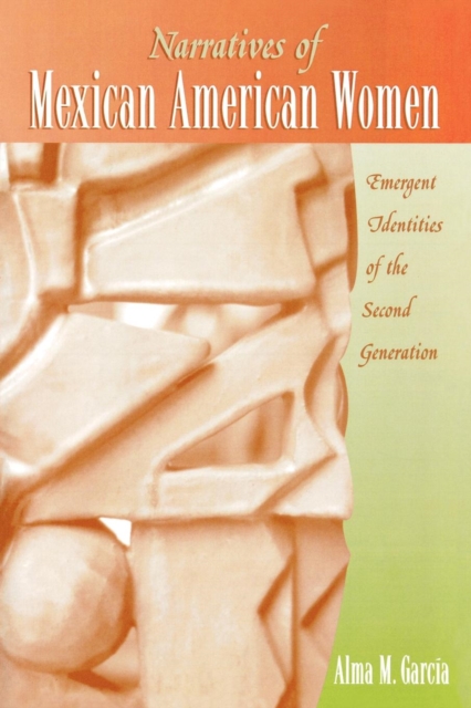 Narratives of Mexican American Women : Emergent Identities of the Second Generation, Paperback / softback Book