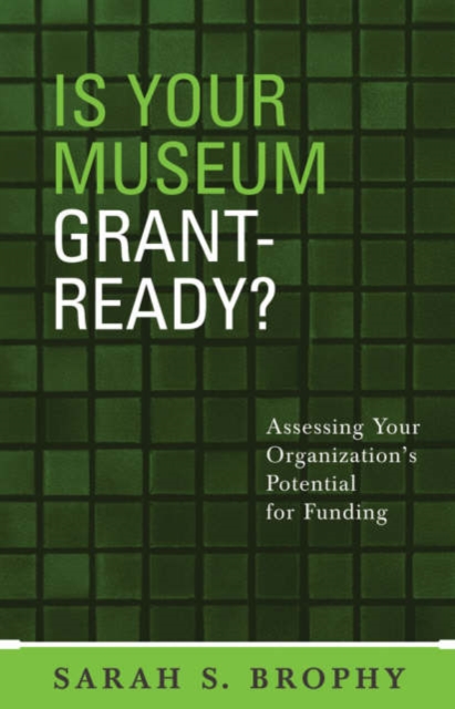 Is Your Museum Grant-Ready? : Assessing Your Organization's Potential for Funding, Paperback / softback Book