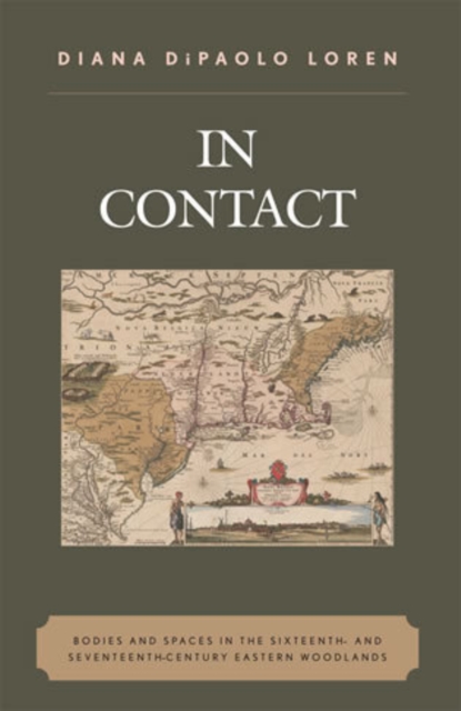 In Contact : Bodies and Spaces in the Sixteenth- and Seventeenth-Century Eastern Woodlands, Hardback Book