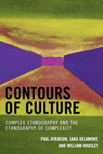 Contours of Culture : Complex Ethnography and the Ethnography of Complexity, Paperback / softback Book