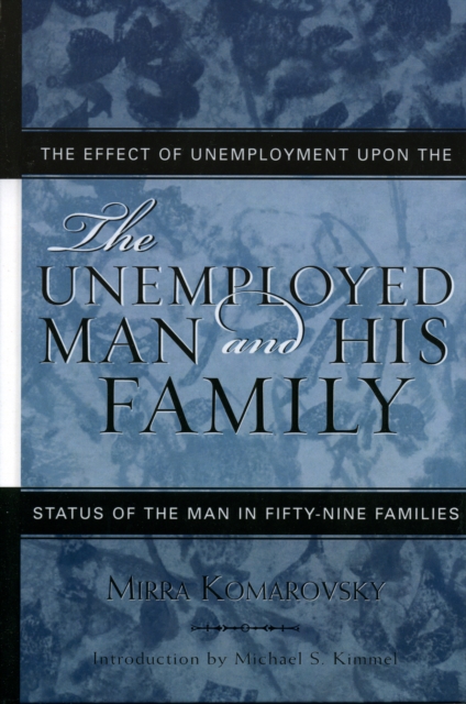 The Unemployed Man and His Family : The Effect of Unemployment Upon the Status of the Man in Fifty-Nine Families, Hardback Book