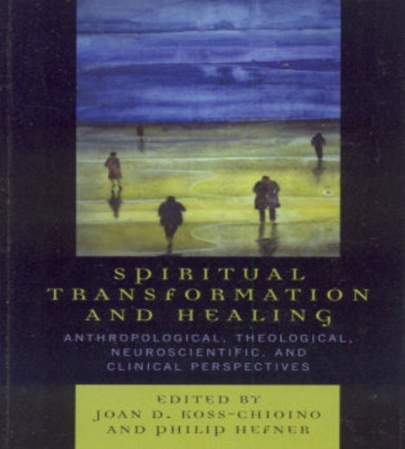 Spiritual Transformation and Healing : Anthropological, Theological, Neuroscientific, and Clinical Perspectives, Hardback Book