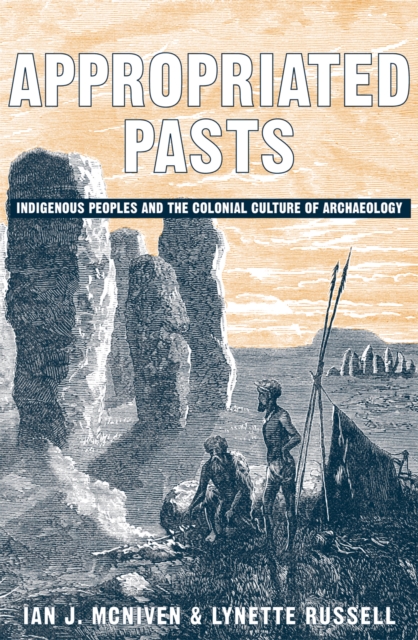 Appropriated Pasts : Indigenous Peoples and the Colonial Culture of Archaeology, Paperback / softback Book