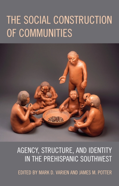The Social Construction of Communities : Agency, Structure, and Identity in the Prehispanic Southwest, Hardback Book
