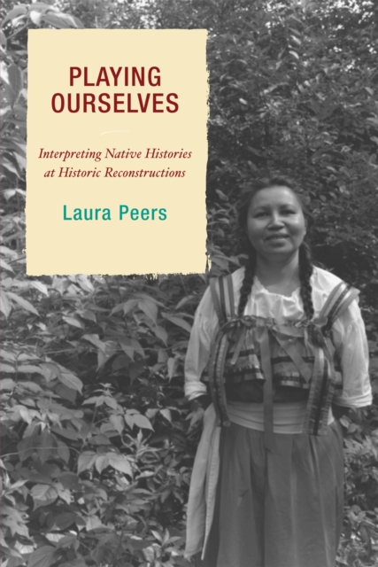 Playing Ourselves : Interpreting Native Histories at Historic Reconstructions, Paperback / softback Book