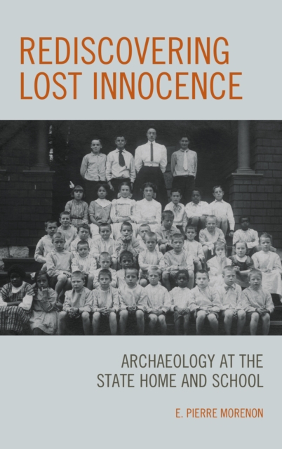Rediscovering Lost Innocence : Archaeology at the State Home and School, Hardback Book