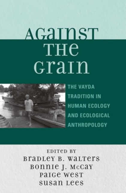 Against the Grain : The Vayda Tradition in Human Ecology and Ecological Anthropology, Paperback / softback Book